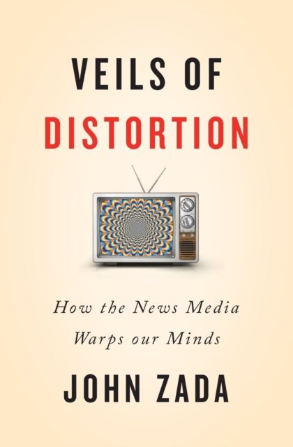 Veils of Distortion : How the News Media Warps Our Minds, Paperback / softback Book