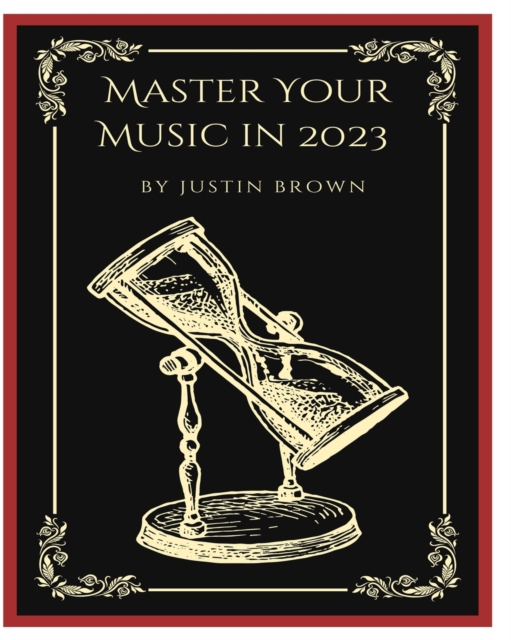 Master Your Music in 2023 : 44 Proven Ways to Achieve Professional Sound with Protools, Paperback / softback Book