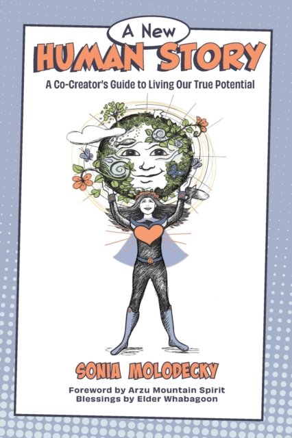 A New Human Story : A Co-Creators Guide to Living Our True Potential, Paperback / softback Book