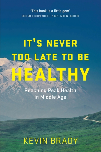 It's Never Too Late to Be Healthy : Reaching Peak Health in Middle Age, Paperback / softback Book