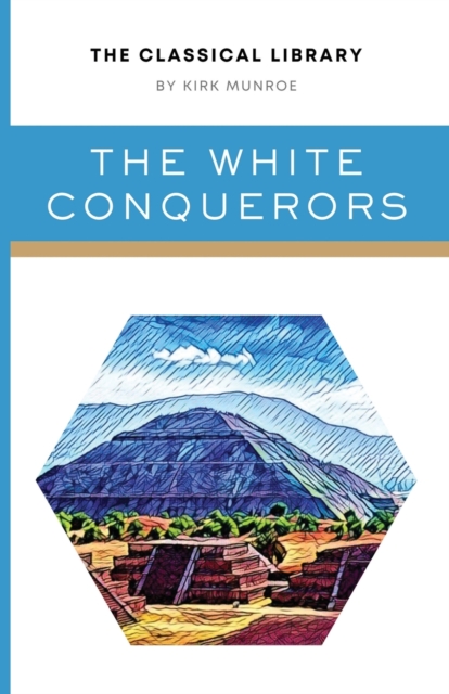 The White Conquerors : A Tale of Toltec and Aztec, Paperback / softback Book
