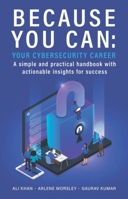 Because You Can : Your Cybersecurity Career: A simple and practical handbook with actionable insights for success, Paperback / softback Book
