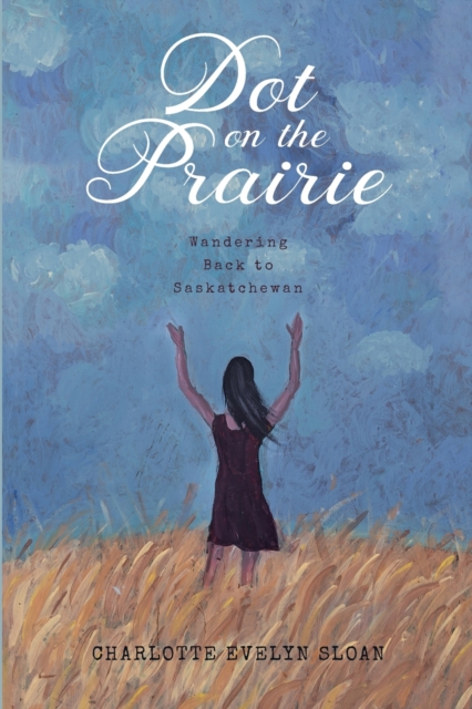 Dot on the Prairie : Wandering Back to Saskatchewan, Paperback / softback Book