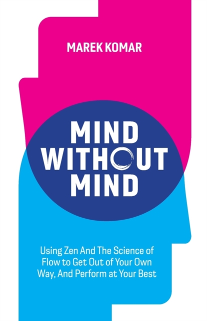 Mind without Mind : Using Zen And The Science of Flow to Get Out of Your Own Way, And Perform at Your Best, Paperback / softback Book