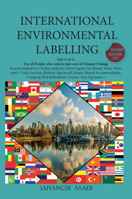 International Environmental Labelling Vol.11 Tourism : For all People who wish to take care of Climate Change Tourism Industries: (Airline Industry, Travel Agent, Car Rental, Water Transport, Coach Se, Paperback / softback Book