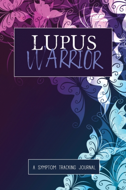 Lupus Warrior : A Symptom & Pain Tracking Journal for Lupus and Chronic Illness, Paperback / softback Book