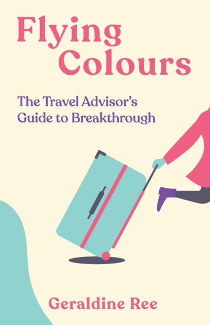 Flying Colours : The Travel Advisor's Guide to Breakthrough, Paperback / softback Book
