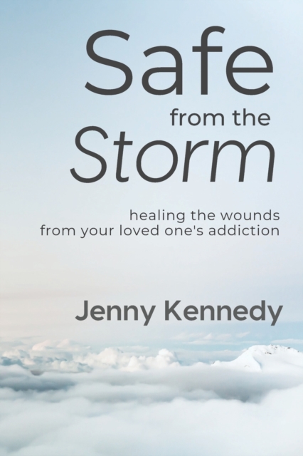 Safe From the Storm : Healing the Wounds From Your Loved One's Addiction, Paperback / softback Book
