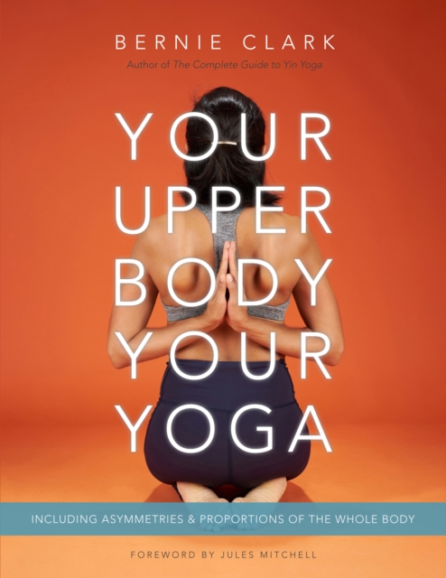 Your Upper Body, Your Yoga : Including Asymmetries & Proportions of the Whole Body, Paperback / softback Book
