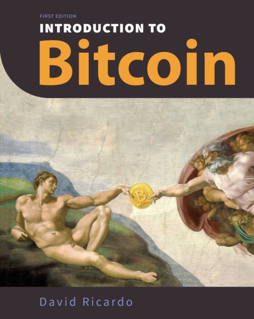 Introduction to Bitcoin : Understanding Peer-to-Peer Networks, Digital Signatures, the Blockchain, Proof-of-Work, Mining, Network Attacks, Bitcoin Core Software, and Wallet Safety (With Color Images &, Paperback / softback Book