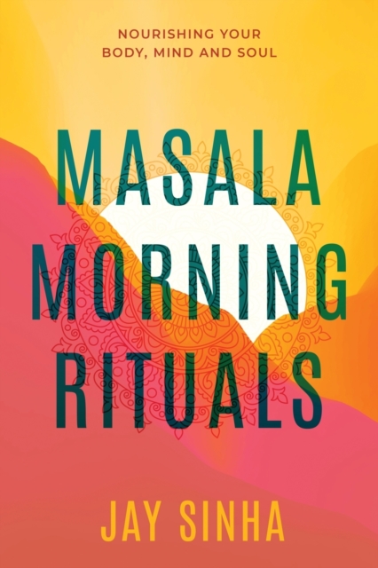 Masala Morning Rituals : Nourishing Your Body, Mind and Soul, Paperback / softback Book