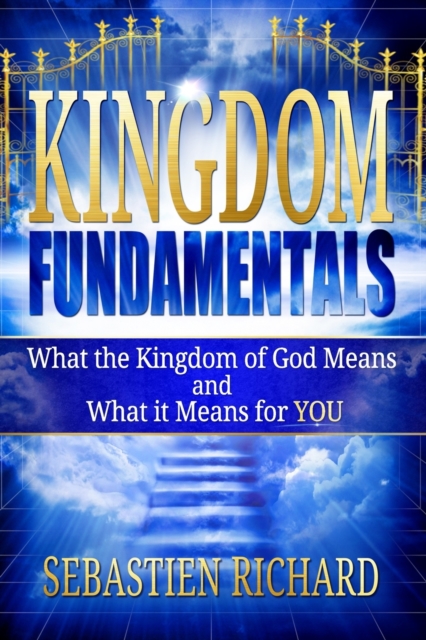 Kingdom Fundamentals : What the Kingdom of God Means and What it Means for You, Paperback / softback Book