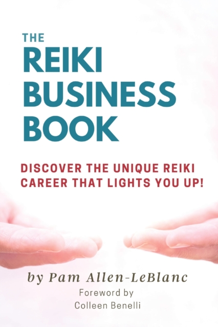 The Reiki Business Book : Discover the Unique Reiki Career that Lights You Up!, Paperback / softback Book
