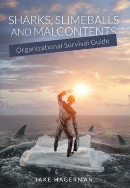 Sharks, Slimeballs and Malcontents : Organizational Survival Guide, Hardback Book