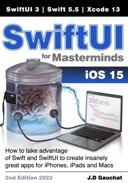 SwiftUI for Masterminds : How to take advantage of Swift 5.5 and SwiftUI 3 to create insanely great apps for iPhones, iPads, and Macs, Paperback / softback Book