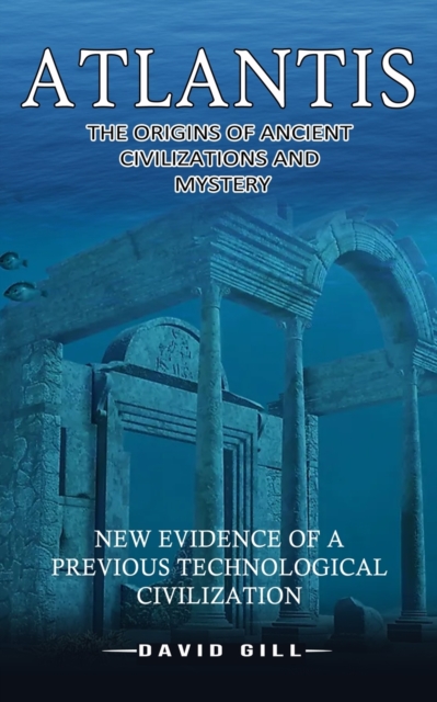 Atlantis : The Origins Of Ancient Civilizations And Mystery (New Evidence Of A Previous Technological Civilization), Paperback / softback Book
