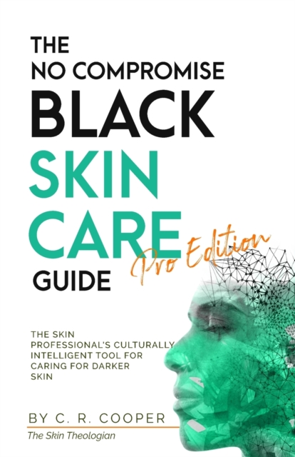 The No Compromise Black Skin Care Guide - Pro Edition : The Skin Professional's Culturally Intelligent Tool for Caring for Darker Skin, Paperback / softback Book