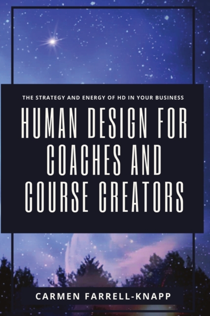Human Design for Coaches and Course Creators : The Strategy and Energy of HD in your Business, Paperback / softback Book