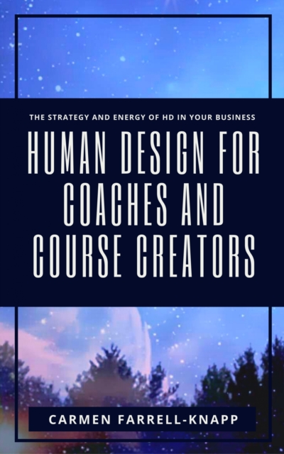 Human Design for Coaches and Course Creators : The Strategy and Energy of HD in Your Business, EPUB eBook