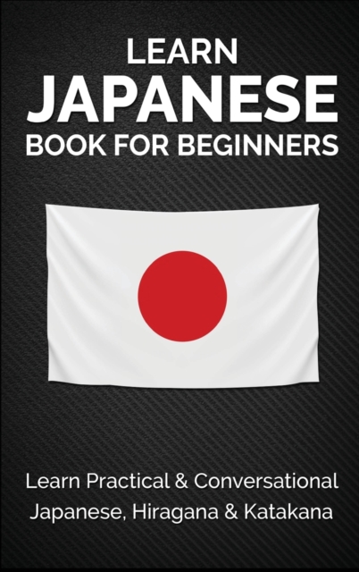 Learn Japanese Book for Beginners : Learn Practical & Conversational Japanese, Hiragana & Katakana, Hardback Book