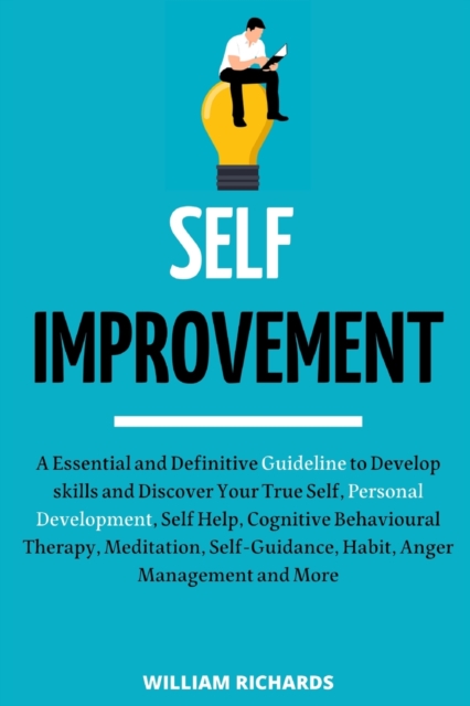 Self-Improvement : A Essential and Definitive Guideline to Develop skills and Discover Your True Self, Personal Development, Self Help, Cognitive Behavioural Therapy, Meditation, Self-Guidance, Habit,, Paperback / softback Book