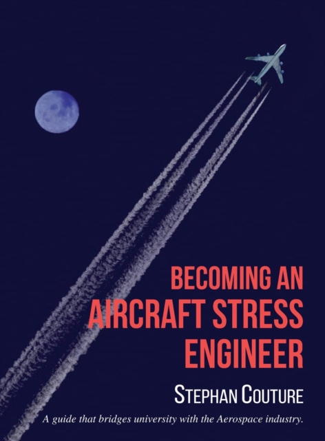 Becoming an Aircraft Stress Engineer : A guide that bridges university with the aerospace industry, Hardback Book