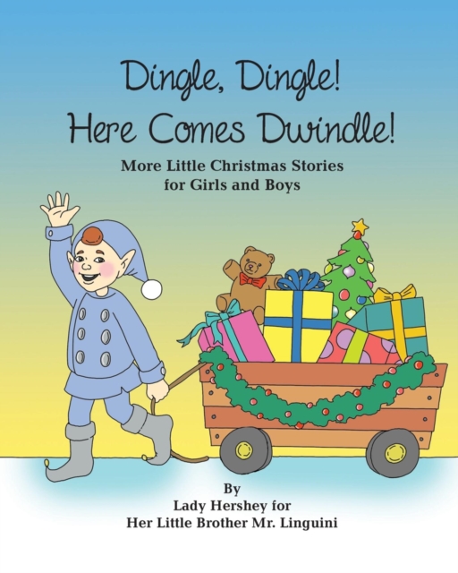 Dingle, Dingle! Here Comes Dwindle! More Little Christmas Stories for Girls and Boys by Lady Hershey for Her Little Brother Mr. Linguini, EPUB eBook