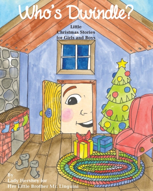 Who's Dwindle? Little Christmas Stories for Girls and Boys by Lady Hershey for Her Little Brother Mr. Linguini, EPUB eBook