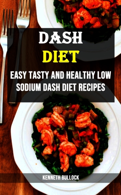 Dash Diet : Easy Tasty and Healthy Low Sodium Dash Diet Recipes, Paperback / softback Book