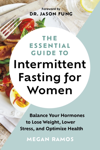 The Essential Guide to Intermittent Fasting for Women : Balance Your Hormones to Lose Weight, Lower Stress, and Optimize Health, Paperback / softback Book