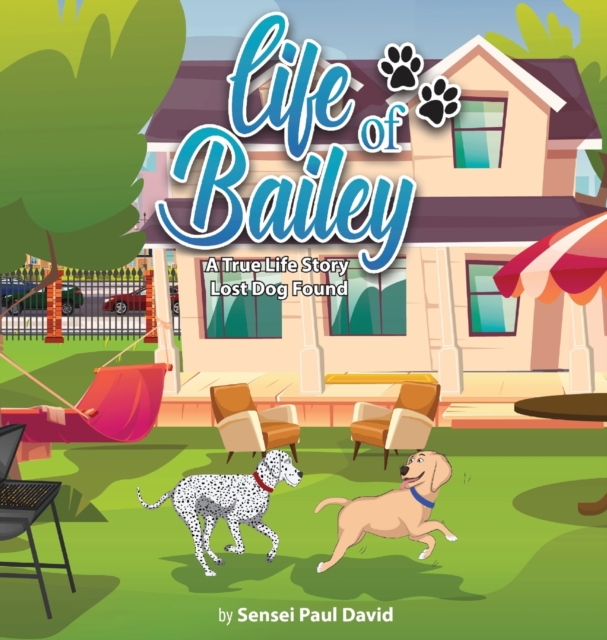 Life of Bailey : A True-Life Story: Lost Dog Found, Hardback Book