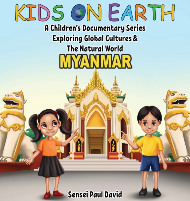 Kids On Earth A Children's Documentary Series Exploring Global Culture & The Natural World : Myanmar, Hardback Book