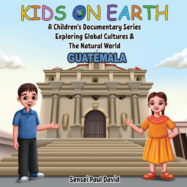Kids On Earth : A Children's Documentary Series Exploring Global Cultures & The Natural World: Guatemala, Paperback / softback Book