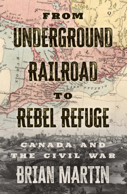 From Underground Railroad To Rebel Refuge : Canada and the Civil War, PDF eBook