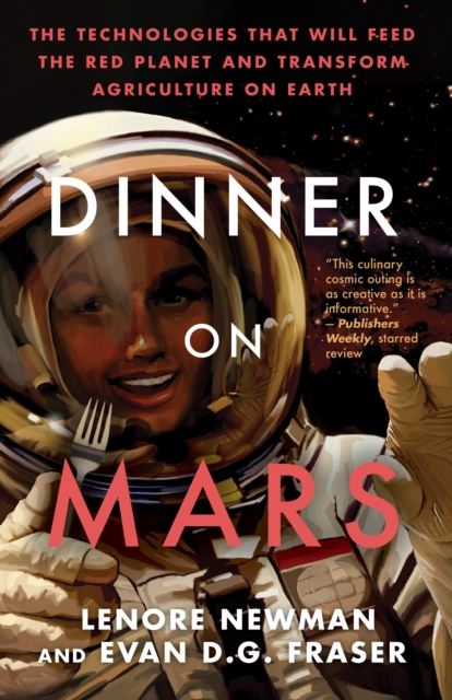 Dinner on Mars : The Technologies That Will Feed the Red Planet and Transform Agriculture on Earth, EPUB eBook