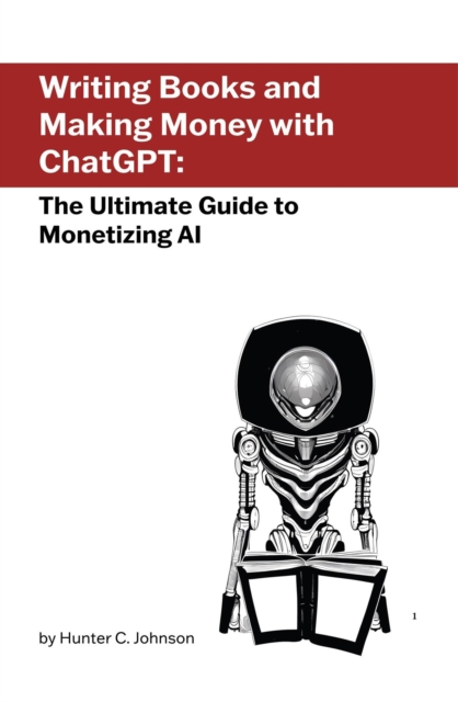 Writing Books and Making Money with ChatGPT : The Ultimate Guide to Monetizing AI, EPUB eBook