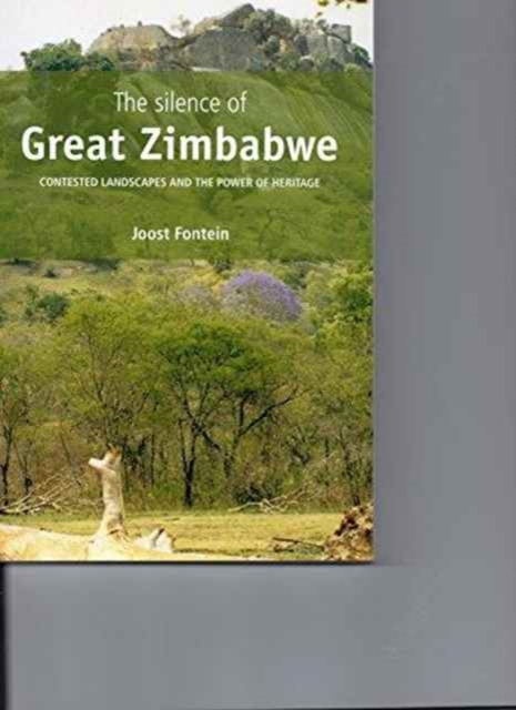The Silence of Great Zimbabwe : Contested Landscapes and the Power of Heritage, Hardback Book