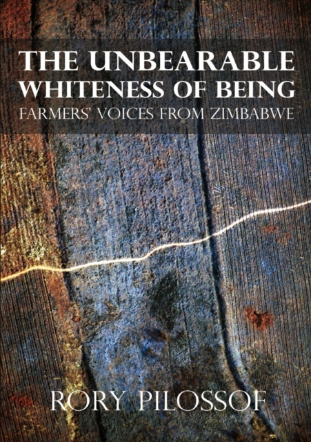 The Unbearable Whiteness of Being. Farmers' Voices from Zimbabwe, Paperback / softback Book