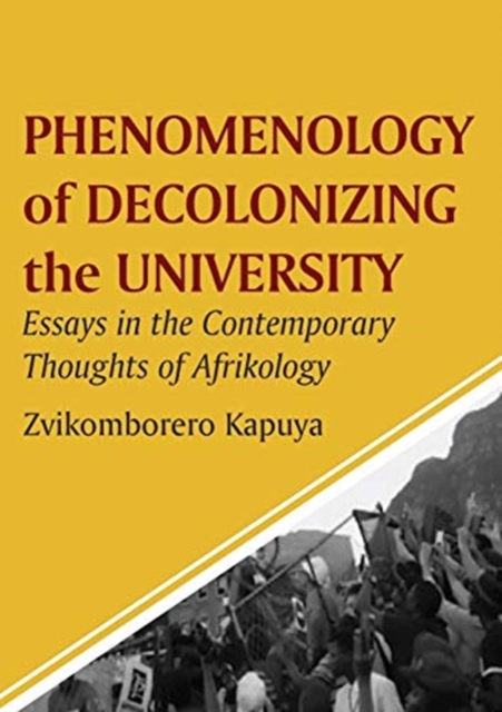 Phenomenology of Decolonizing the University : Essays in the Contemporary Thoughts of Afrikology, Paperback / softback Book