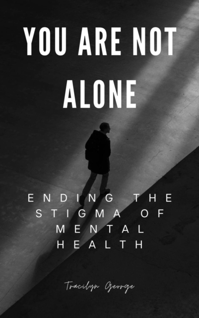 You Are Not Alone : Ending the Stigma of Mental Health, EPUB eBook