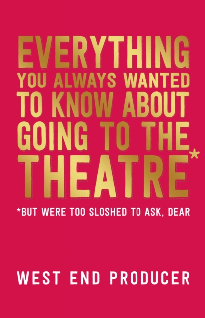 Everything You Always Wanted To Know About Going To The Theatre (But Were Too Sloshed To Ask, Dear), EPUB eBook