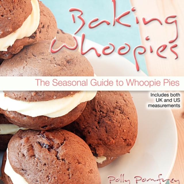 Baking Whoopies : The Seasonal Guide To Whoopie Pies, Paperback Book