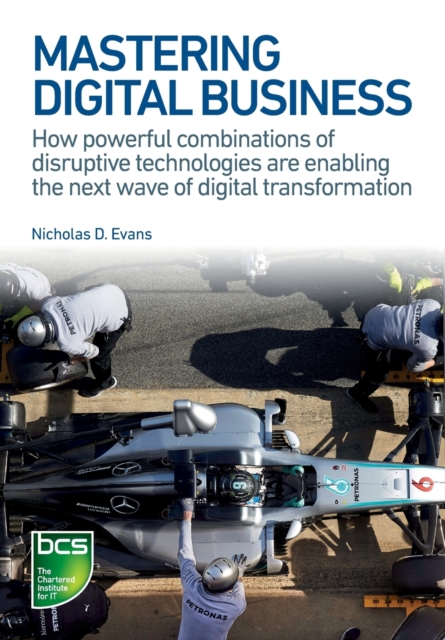 Mastering Digital Business : How powerful combinations of disruptive technologies are enabling the next wave of digital transformation, Paperback / softback Book
