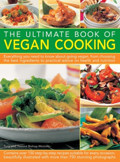 The Ultimate Book of Vegan Cooking : Everything You Need to Know About Going Vegan, from Choosing the Best Ingredients to Practical Advice on Health and Nutrition, Paperback / softback Book