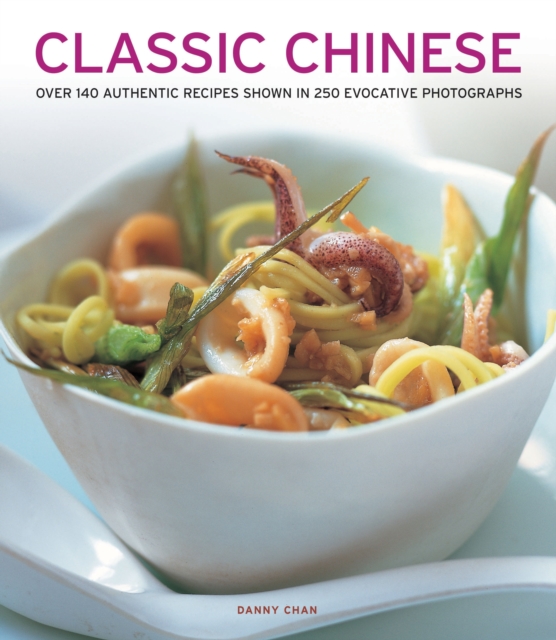 Classic Chinese : Over 140 Authentic Recipes Shown in 250 Evocative Photographs, Paperback / softback Book