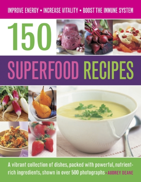 150 Superfood recipes : A Vibrant Collection of Dishes, Packed with Powerful, Nutrient-rich Ingredients, Shown in Over 500 Photographs, Paperback / softback Book