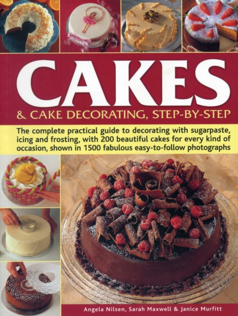 Cakes & Cake Decorating, Step-by-Step : The Complete Practical Guide to Decorating with Sugarpaste, Icing and Frosting, with 200 Beautiful Cakes for Every Kind of Occasion, Shown in 1200 Fabulous Easy, Paperback / softback Book