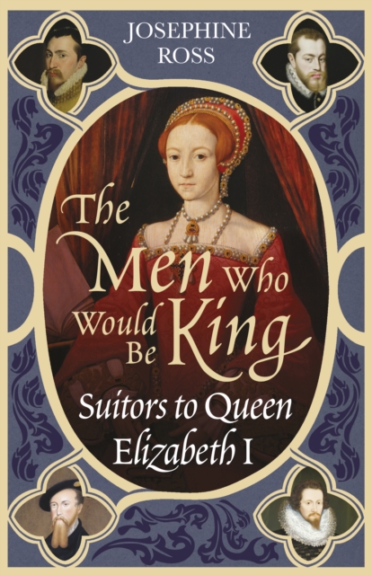 The Men Who Would Be King : Suitors to Queen Elizabeth I, EPUB eBook