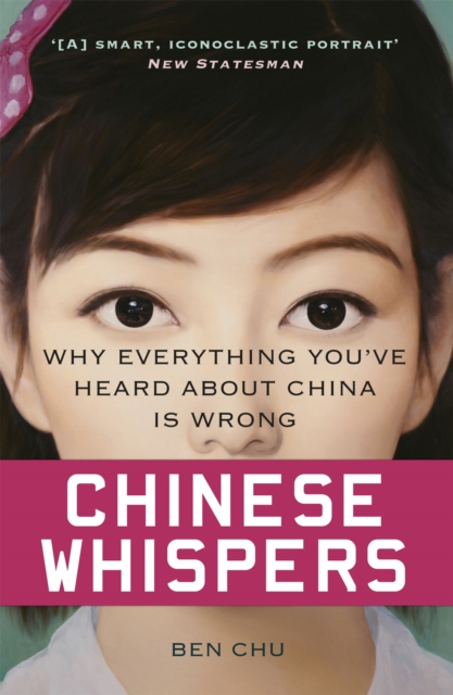 Chinese Whispers : Why Everything You've Heard About China is Wrong, Paperback / softback Book