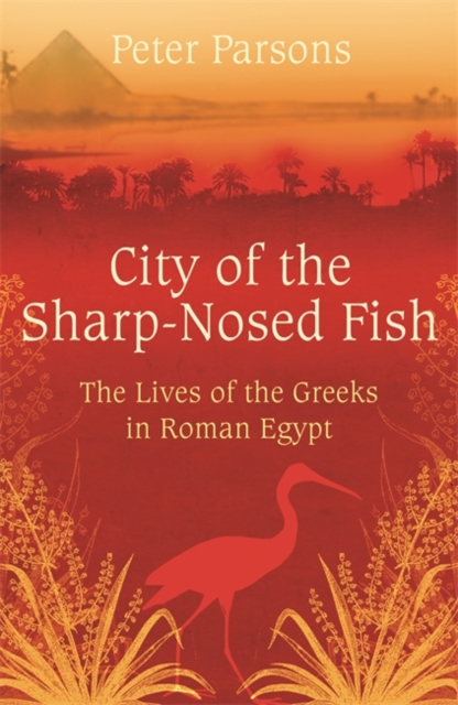 City of the Sharp-Nosed Fish : Greek Lives in Roman Egypt, EPUB eBook